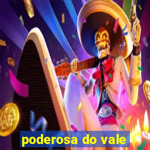 poderosa do vale